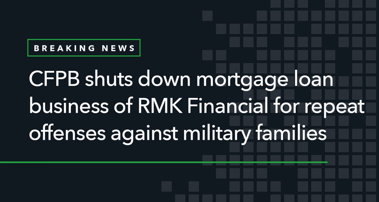 CFPB Shuts Down Mortgage Loan Business of RMK Financial for Repeat Offenses Against Military Families