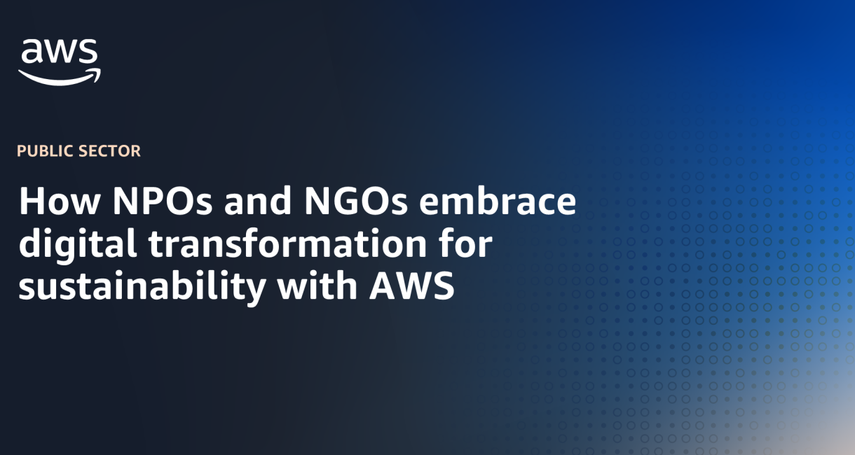 How NPOs and NGOs embrace digital transformation for sustainability with AWS